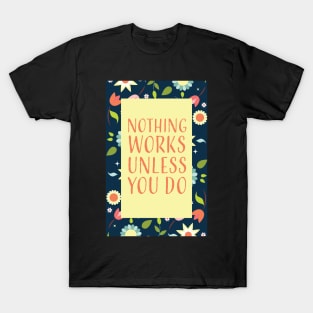 Nothing works unless you do T-Shirt